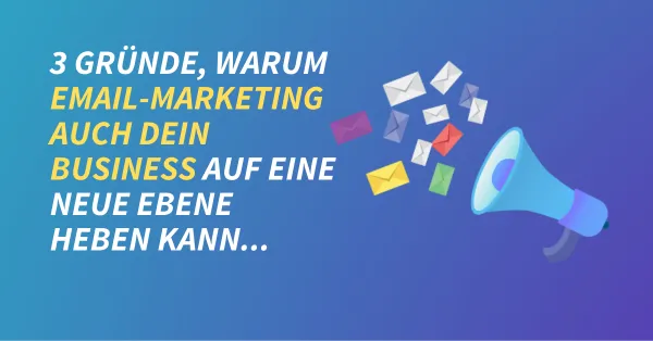 E-Mail Marketing bringt dein Business aufs nächste Level – 3 Gründe